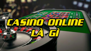 Tìm hiểu khái niệm Casino Online là gì?